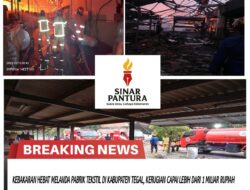 KEBAKARAN HEBAT MELANDA PABRIK TEKSTIL DI KABUPATEN TEGAL, KERUGIAN CAPAI LEBIH DARI 1 MILIAR RUPIAH